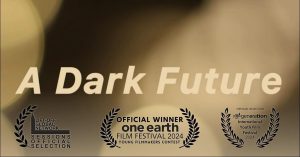 “A Dark Future” currently holds three titles: Lift-off Global Network Sessions Official Selection, Official Winners of the One Earth Film Festival Young Filmmakers Contest and Regeneration International Youth Film Selection.